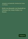 Alexander Von Humboldt: Briefe von Alexander von Humboldt an Christian Carl Josias Freiherr von Bunsen, Buch