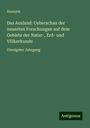 Anonym: Das Ausland: Ueberschau der neuesten Forschungen auf dem Gebiete der Natur-, Erd- und Völkerkunde, Buch