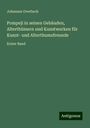 Johannes Overbeck: Pompeji in seinen Gebäuden, Alterthümern und Kunstwerken für Kunst- und Alterthumsfreunde, Buch