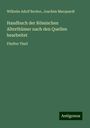 Wilhelm Adolf Becker: Handbuch der Römischen Alterthümer nach den Quellen bearbeitet, Buch