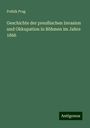 Politik Prag: Geschichte der preußischen Invasion und Okkupation in Böhmen im Jahre 1866, Buch