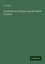 W. Lynker: Geschichte des Theaters und der Musik in Kassel, Buch