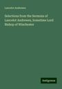 Lancelot Andrewes: Selections from the Sermons of Lancelot Andrewes, Sometime Lord Bishop of Winchester, Buch