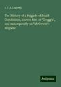 J. F. J. Caldwell: The History of a Brigade of South Carolinians, known first as "Gregg's", and subsequently as "McGowan's Brigade", Buch