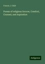 Francis J. Child: Poems of religious Sorrow, Comfort, Counsel, and Aspiration, Buch