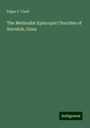 Edgar F. Clark: The Methodist Episcopal Churches of Norwich, Conn, Buch