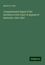 Martin H. Cofer: A Supplemental Digest of the Decisions of the Court of Appeals of Kentucky: 1853-1867., Buch