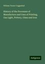 William Turner Coggeshall: History of the Processes of Manufacture and Uses of Printing, Gas Light, Pottery, Glass and Iron, Buch