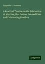 Hyppolite E. Dussauce: A Practical Treatise on the Fabrication of Matches, Gun Cotton, Colored Fires and Fulminating Powders, Buch