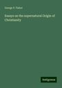 George P. Fisher: Essays on the supernatural Origin of Christianity, Buch