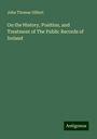 John Thomas Gilbert: On the History, Position, and Treatment of The Public Records of Ireland, Buch