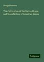 George Husmann: The Cultivation of the Native Grape, and Manufacture of American Wines, Buch