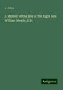 J. Johns: A Memoir of the Life of the Right Rev. William Meade, D.D., Buch