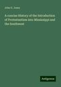 John G. Jones: A concise History of the Introduction of Protestantism into Mississippi and the Southwest, Buch