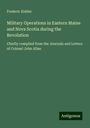 Frederic Kidder: Military Operations in Eastern Maine and Nova Scotia during the Revolution, Buch