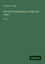Charles A. Long: Long, C: Practical Photography on Glass and Paper, Buch