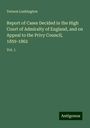 Vernon Lushington: Report of Cases Decided in the High Court of Admiralty of England, and on Appeal to the Privy Council, 1859-1862, Buch