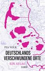 Pia Volk: Deutschlands verschwundene Orte, Buch