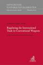 Hannah-Sophie Aures: Regulating the International Trade in Conventional Weapons, Buch