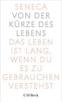 SENECA VON DER KÜRZE DES LEBENS: DAS LEBEN IST LANG, WENN DU ES ZU GEBRAUCHEN VERSTEHST. C.H.Beck.