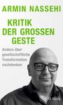 "ARMIN NASSEHI, KRITIK DER GROSSEN GESTE. Anders über gesellschaftliche Transformation nachdenken." Foto eines Mannes.