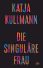 Katja Kullmann: Die Singuläre Frau, Buch