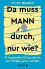 "PETER MEADES Da muss MANN durch, nur wie? 10 Impulse für Männer, die nie zur Therapie gehen würden. Ariston." Silhouette schiebt Kugel.