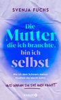 Svenja Fuchs: Die Mutter, die ich brauchte, bin ich selbst, Buch