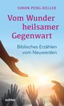 Simon Peng-Keller: Vom Wunder heilsamer Gegenwart, Buch