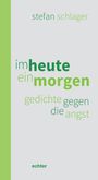 Grüner Text auf hellem Hintergrund: "stefan schlager, im heute ein morgen, gedichte gegen die angst." Unten: "echter". Links grüner Streifen.