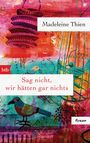 Der Text lautet: "Madeleine Thien", "Sag nicht, wir hätten gar nichts", "Roman". Eine farbenfrohe Illustration mit Vögeln und Laterne.