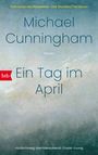 "Michael Cunningham. Ein Tag im April. Vom Autor des Bestsellers 'Die Stunden/The Hours'. Roman. btb-Logo."