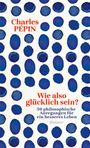 Texte: „Charles Pépin“, „Wie also glücklich sein? 50 philosophische Anregungen für ein besseres Leben“, „Hanser“. Hintergrund: blaue Punkte.