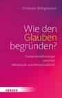 Christoph Böttigheimer: Wie den Glauben begründen?, Buch