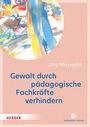 Jörg Maywald: Gewalt durch pädagogische Fachkräfte verhindern, Buch