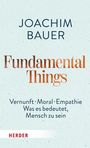 „JOACHIM BAUER, Fundamental Things, Vernunft · Moral · Empathie, Was es bedeutet, Mensch zu sein,“ Herder-Verlag-Logo.