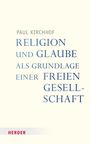 Paul Kirchhof: Religion und Glaube als Grundlage einer freien Gesellschaft, Buch