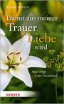 Roland Kachler: Damit aus meiner Trauer Liebe wird, Buch