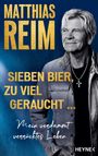 "MATTHIAS REIM. SIEBEN BIER, ZU VIEL GERAUCHT... Mein verdammt verrücktes Leben. Ein Mann schaut lächelnd zur Seite."