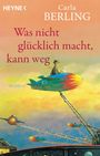 Carla Berling: Was nicht glücklich macht, kann weg, Buch