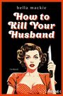 Bella Mackie: How to Kill Your Husband, Buch