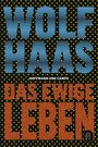 Wolf Haas: Das ewige Leben, Buch