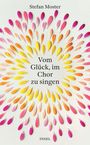 "Stefan Moster, Vom Glück, im Chor zu singen. INSEL." Bunte Blütenblätter strahlen von der Mitte aus in Gelb, Orange, Rosa.