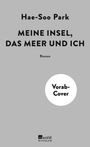 Text: "Hae-Soo Park, MEINE INSEL, DAS MEER UND ICH, Roman, Vorab-Cover". Grauer Hintergrund mit Verlagslogo.