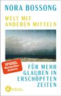 "Nora Bossong: Welt mit anderen Mitteln. Für mehr Glauben in erschöpften Zeiten. Spiegel Bestseller-Autorin. Kösel-Logo."