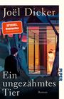 Joël Dicker: Ein ungezähmtes Tier, Buch