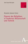 Alexander Johannes Schorn: Figuren des Religiösen in moderner Wissenschaft und Technik, Buch