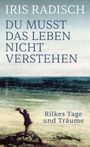 Oben: "Iris Radisch". Groß: "Du musst das Leben nicht verstehen". Unten: "Rilkes Tage und Träume". Illustration: Person am Meer.