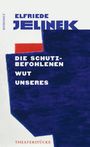 Elfriede Jelinek: Die Schutzbefohlenen. Wut. Unseres, Buch