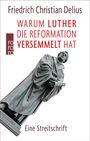 Friedrich Christian Delius: Warum Luther die Reformation versemmelt hat, Buch